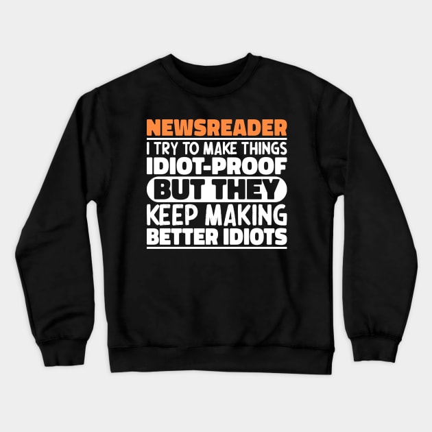 Newsreader I Try To Make Things Idiot Proof But They Keep Making Better Idiots Crewneck Sweatshirt by The Design Hup